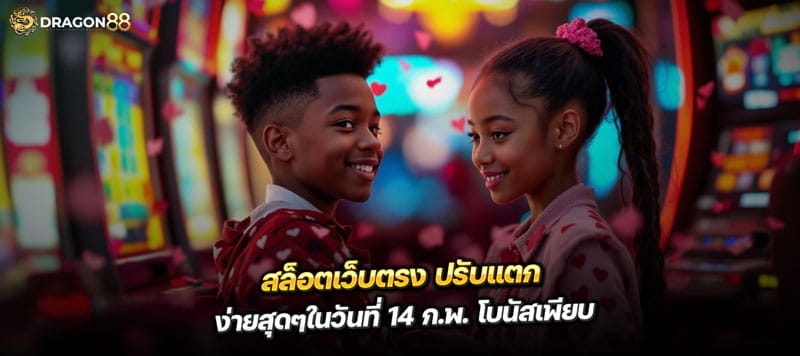 สล็อตเว็บตรง ปรับแตก ง่ายสุดๆในวันที่ 14 ก.พ. โบนัสเพียบ
